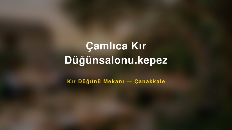 Çamlıca Kır Düğünsalonu.kepez Çanakkale Kır Düğünü Mekanı