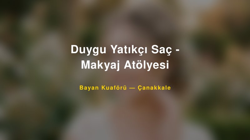 Duygu Yatıkçı Saç - Makyaj Atölyesi — Çanakkale Kır Düğünü Mekanı Rehberi