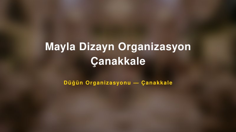 Mayla Dizayn Organizasyon Çanakkale — Çanakkale Kır Düğünü Mekanı Rehberi