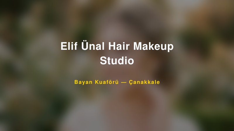 Elif Ünal Hair Makeup Studio — Çanakkale Kır Düğünü Mekanı Rehberi