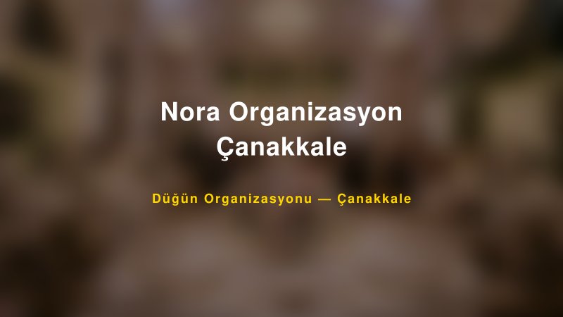 Nora Organizasyon Çanakkale — Çanakkale Kır Düğünü Mekanı Rehberi