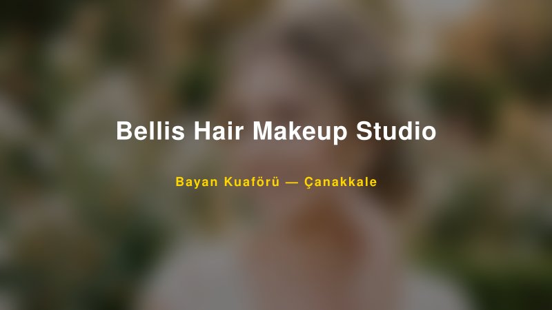 Bellis Hair Makeup Studio — Çanakkale Kır Düğünü Mekanı Rehberi