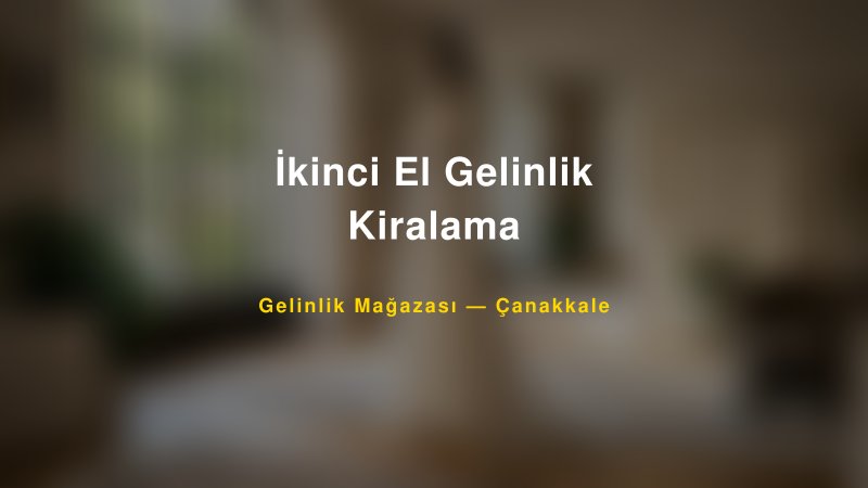 İkinci El Gelinlik Kiralama — Çanakkale Kır Düğünü Mekanı Rehberi