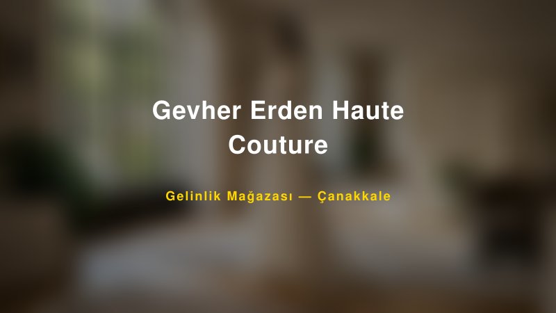 Gevher Erden Haute Couture — Çanakkale Kır Düğünü Mekanı Rehberi
