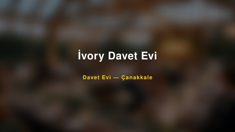 İvory Davet Evi — Çanakkale Kır Düğünü Mekanı Rehberi