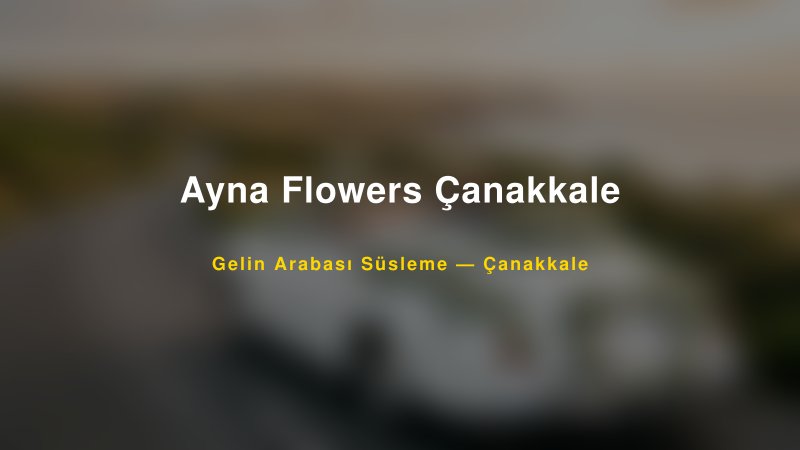 Ayna Flowers Çanakkale Çanakkale Gelin Arabası Süsleme
