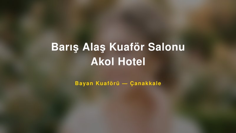 Barış Alaş Kuaför Salonu Akol Hotel — Çanakkale Kır Düğünü Mekanı Rehberi