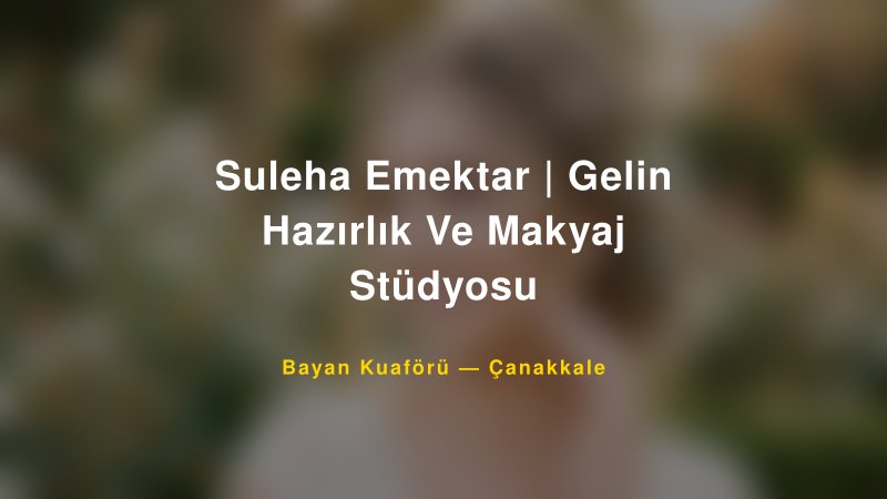 Suleha Emektar | Gelin Hazırlık Ve Makyaj Stüdyosu — Çanakkale Kır Düğünü Mekanı Rehberi