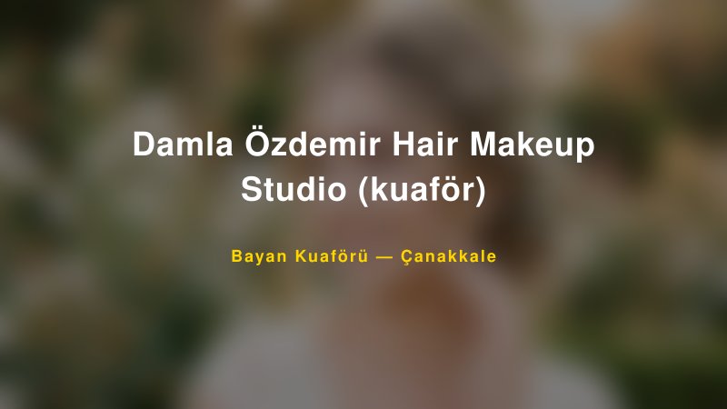 Damla Özdemir Hair Makeup Studio (kuaför) — Çanakkale Kır Düğünü Mekanı Rehberi