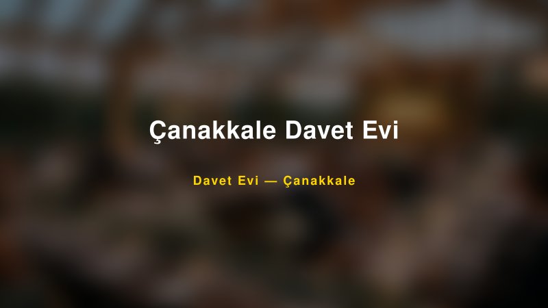 Çanakkale Davet Evi Fiyatları ve Paket Seçenekleri